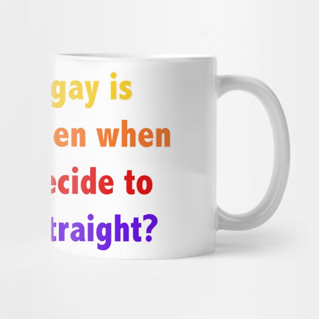 If being gay is a choice, then when did you decide to become straight? by ScrambledPsychology